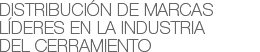 Distribución de marcas líderes en la industria del cerramiento